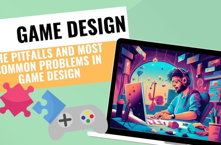 The Pitfalls and Most Common Problems in Game Design (and How to Fix Them): A guide for new game designers and game developers